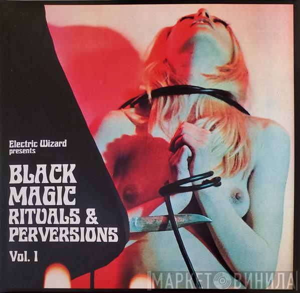 Electric Wizard  - Black Magic Rituals & Perversions Vol.1