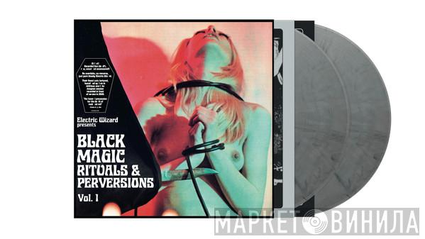 Electric Wizard  - Black Magic Rituals & Perversions Vol.1