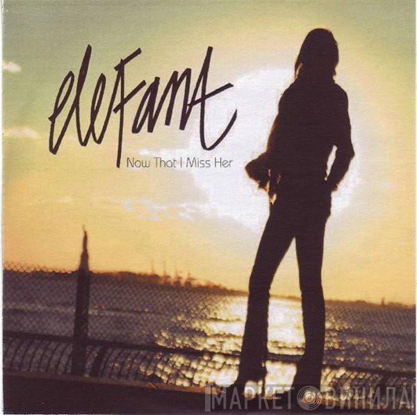  Elefant  - Now That I Miss Her