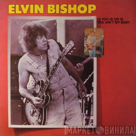  Elvin Bishop  - Is You Is Or Is You Ain't My Baby