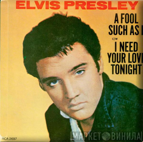  Elvis Presley  - A Fool Such As I / I Need Your Love Tonight