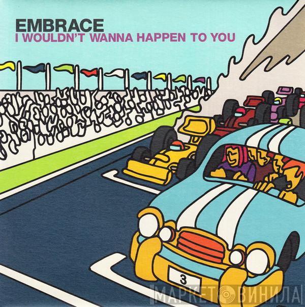  Embrace  - I Wouldn't Wanna Happen To You