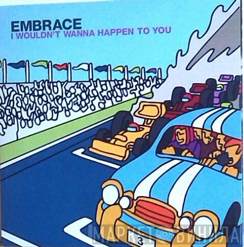  Embrace  - I Wouldn't Wanna Happen To You