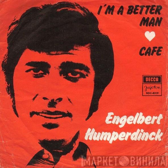  Engelbert Humperdinck  - I'm A Better Man / Cafe