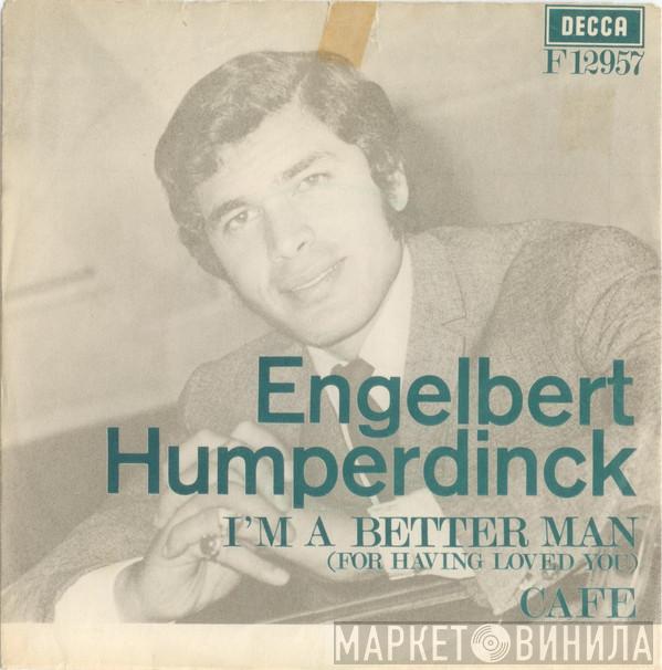  Engelbert Humperdinck  - I'm A Better Man (For Having Loved You) / Cafe