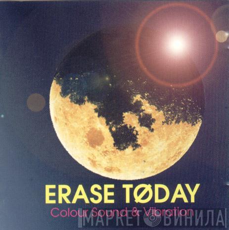 Erase Today - Colour Sound & Vibration