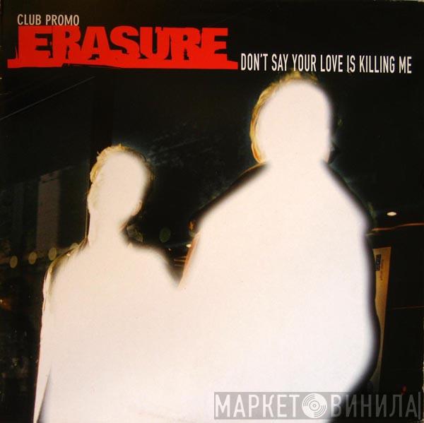 Erasure - Don't Say Your Love Is Killing Me