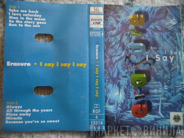  Erasure  - I Say I Say I Say