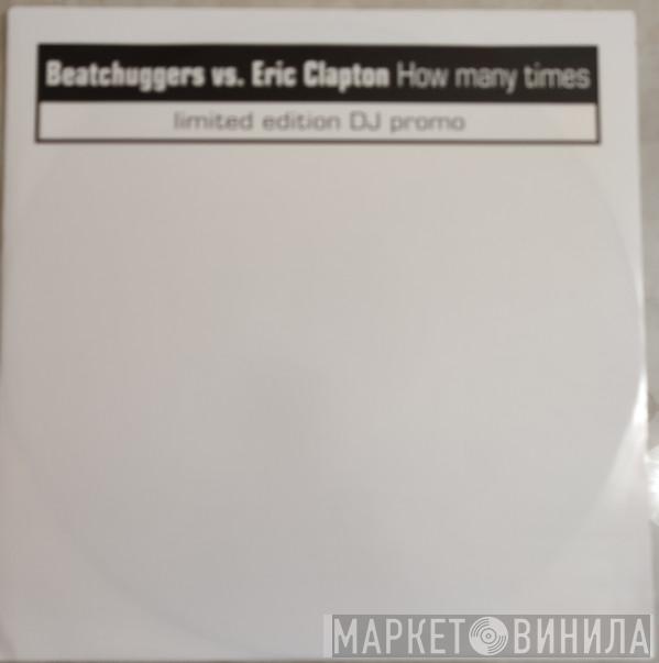  Eric Clapton  - Beatchuggers vs. Eric Clapton How Many Times
