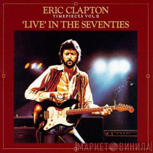  Eric Clapton  - Timepieces Vol. II - 'Live' In The Seventies