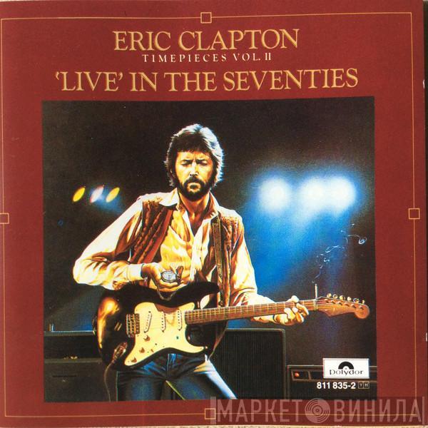  Eric Clapton  - Timepieces Vol. II - 'Live' In The Seventies