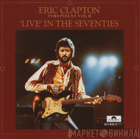  Eric Clapton  - Timepieces Vol. II - 'Live' In The Seventies