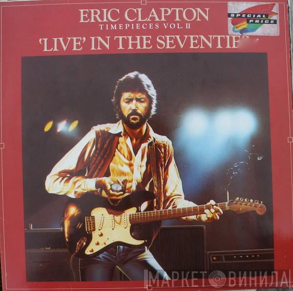  Eric Clapton  - Timepieces Vol. II - 'Live' In The Seventies