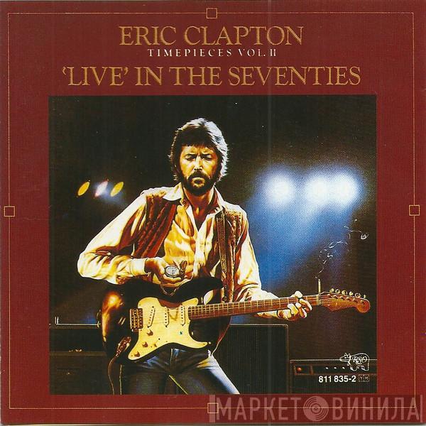  Eric Clapton  - Timepieces Vol. II - 'Live' In The Seventies