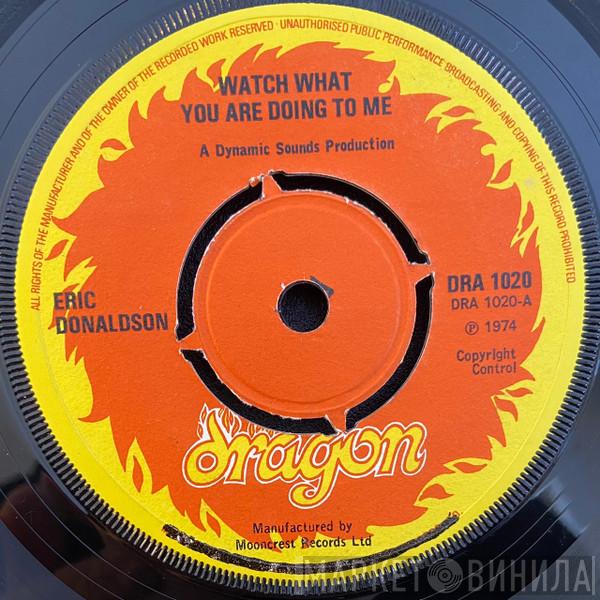  Eric Donaldson  - Watch What You Are Doing To Me