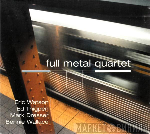 , Eric Watson , Ed Thigpen , Mark Dresser  Bennie Wallace  - Full Metal Quartet