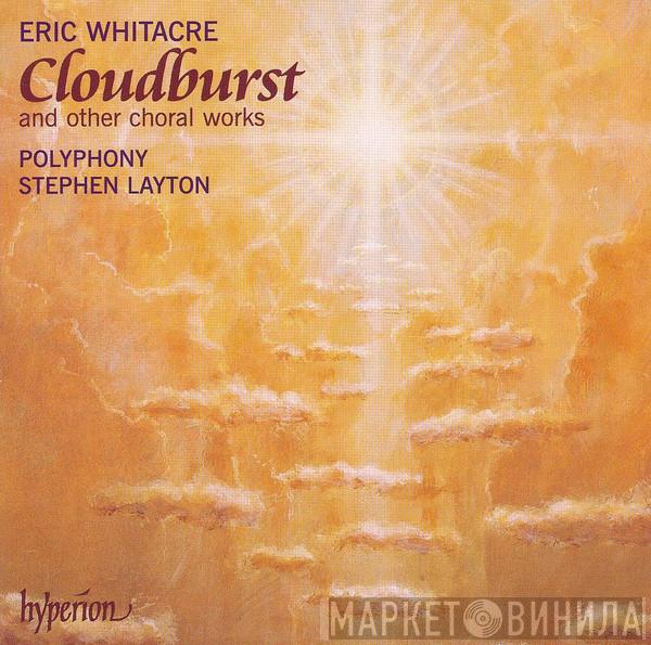 - Eric Whitacre , Polyphony  Stephen Layton  - Cloudburst And Other Choral Works