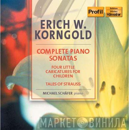 Erich Wolfgang Korngold, Michael Schäfer  - Complete Piano Sonatas / Four Little Caricatures For Children / Tales Of Strauss