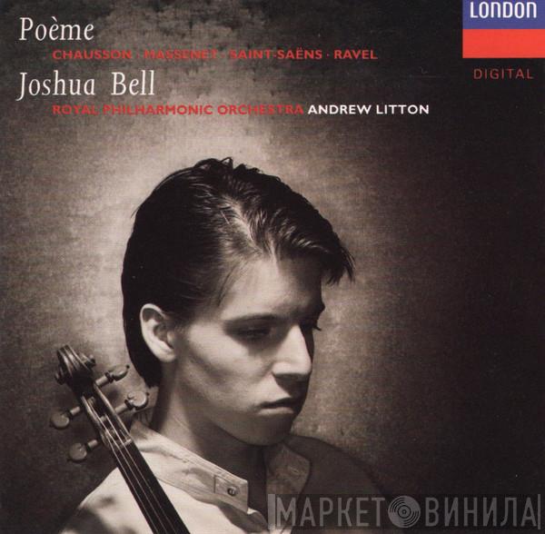 , Ernest Chausson , Jules Massenet , Camille Saint-Saëns , Maurice Ravel , Joshua Bell , The Royal Philharmonic Orchestra  Andrew Litton  - Poème