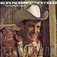  Ernest Tubb  - Say Something Nice To Sarah
