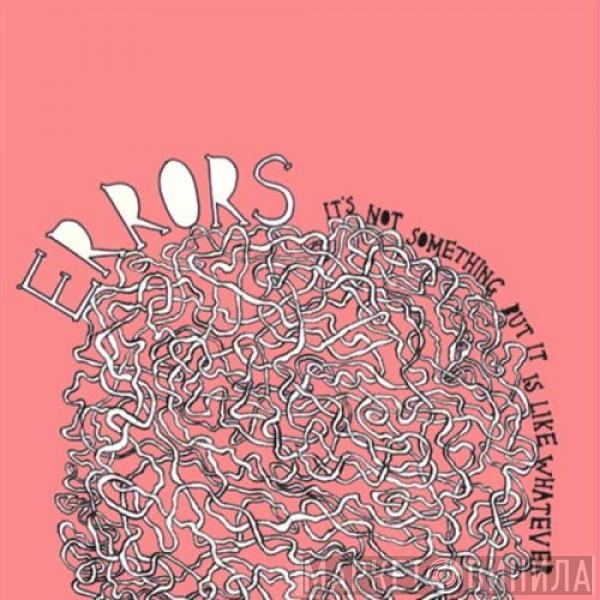 Errors - It's Not Something But It Is Like Whatever