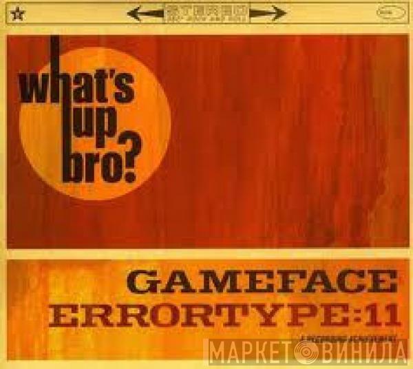 Errortype:Eleven, Gameface - What's Up Bro?