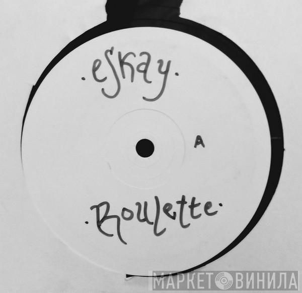  Eskay  - Roulette / Kingpin