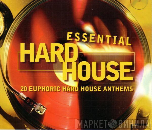 - Essential Hard House - 20 Euphoric Hard House Anthems