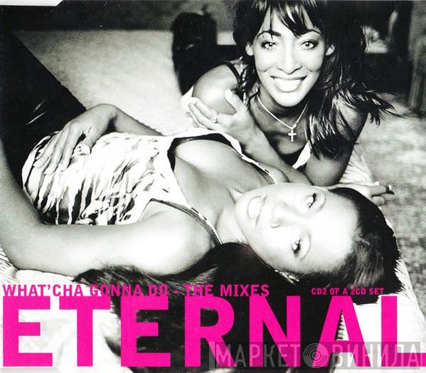 Eternal  - What'Cha Gonna Do - The Mixes