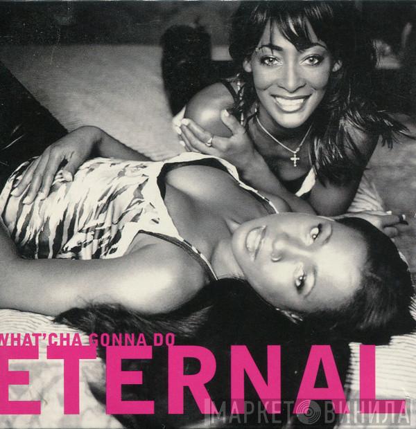  Eternal   - What'Cha Gonna Do
