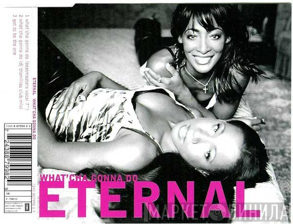 Eternal  - What'Cha Gonna Do
