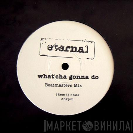  Eternal   - What'Cha Gonna Do