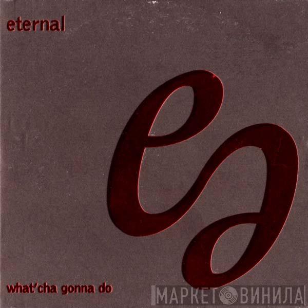 Eternal   - What'Cha Gonna Do