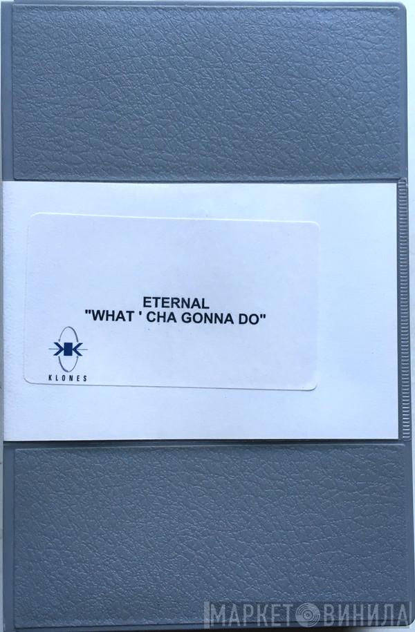  Eternal   - What'Cha Gonna Do