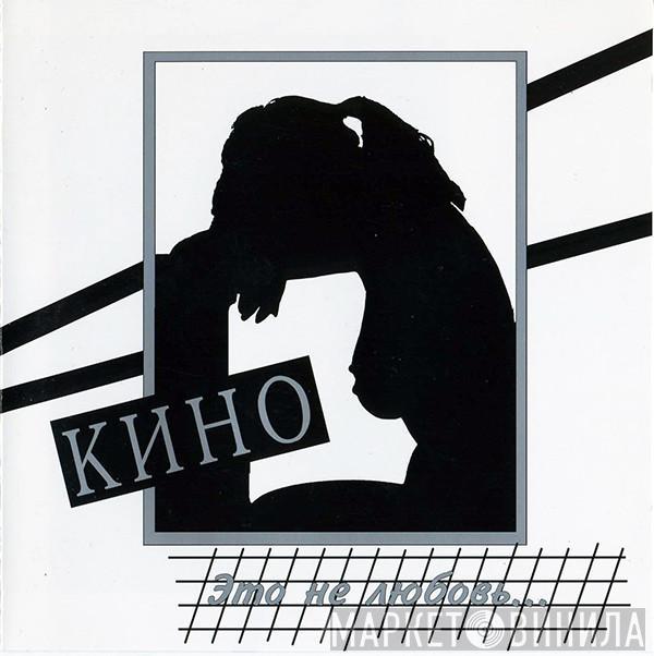  Кино  - Это Не Любовь...