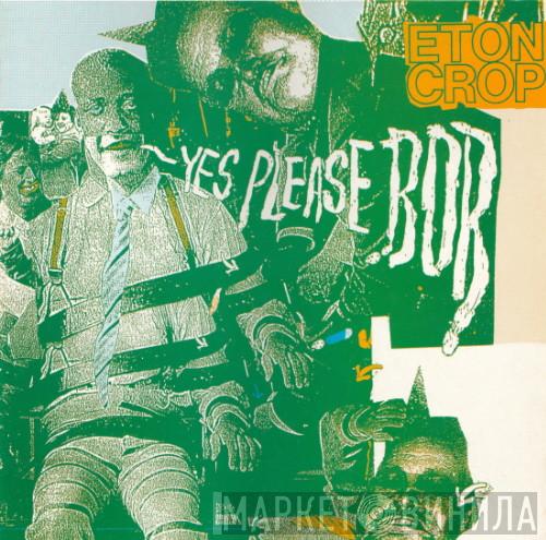 Eton Crop - Yes Please Bob