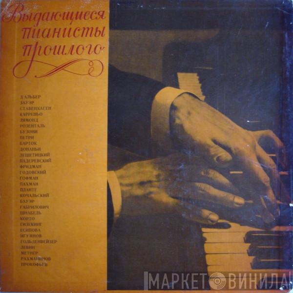 , Eugen D'Albert , Emil Von Sauer , Bernhard Stavenhagen , Teresa Carreño , Frederic Lamond , Moriz Rosenthal , Ferruccio Busoni , Egon Petri , Béla Bartók , Ernst von Dohnányi , Theodor Leschetizky , Ignacy Jan Paderewski , Ignaz Friedman , Leopold Godowsky , Josef Hofmann , Vladimir De Pachmann , Francis Planté , Raoul Koczalski , Harold Bauer , Ossip Gabrilowitsch , Artur Schnabel , Alfred Cortot , Walter Gieseking , Анна Есипова , Константин Игумнов , Alexander Goldenweiser , Josef Lhevinne , Nikolai Medtner , Sergei Vasilyevich Rachmaninoff  Sergei Prokofiev  - Выдающиеся Пианисты Прошлого
