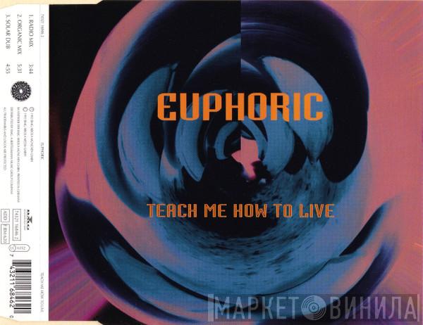  Euphoric  - Teach Me How To Live