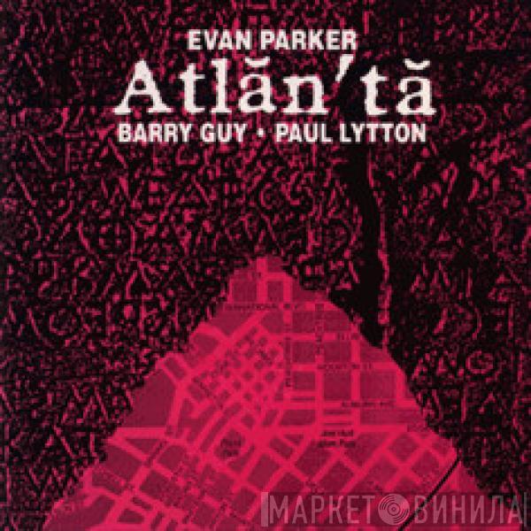 Evan Parker / Barry Guy / Paul Lytton - Atlăn′tă