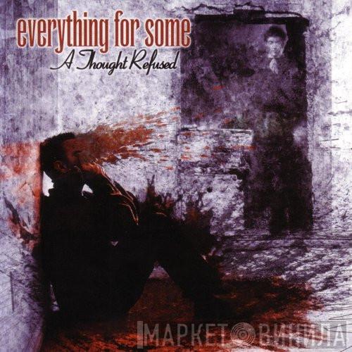 Everything For Some - A Thought Refused