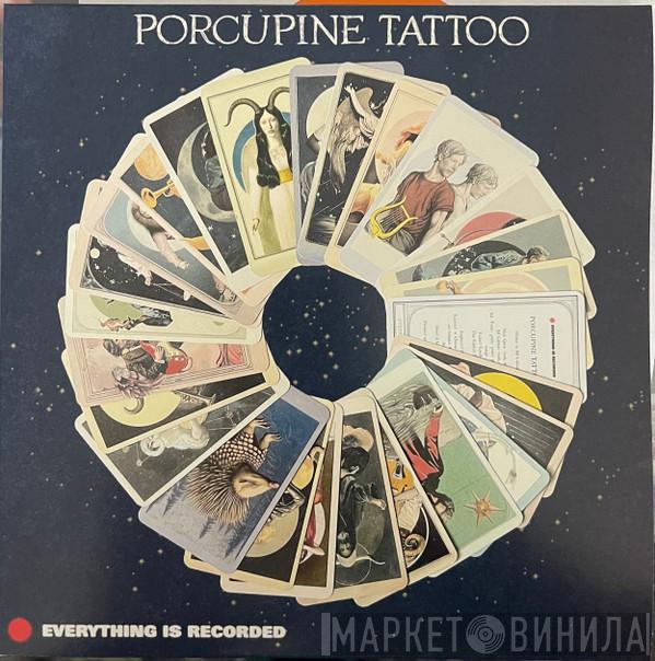 Everything Is Recorded - Porcupine Tattoo