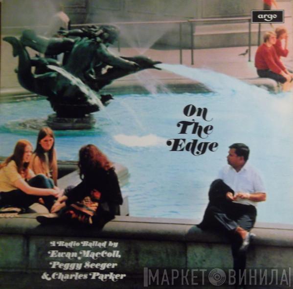 Ewan MacColl, Peggy Seeger, Charles Parker  - On The Edge (A Radio Ballad)