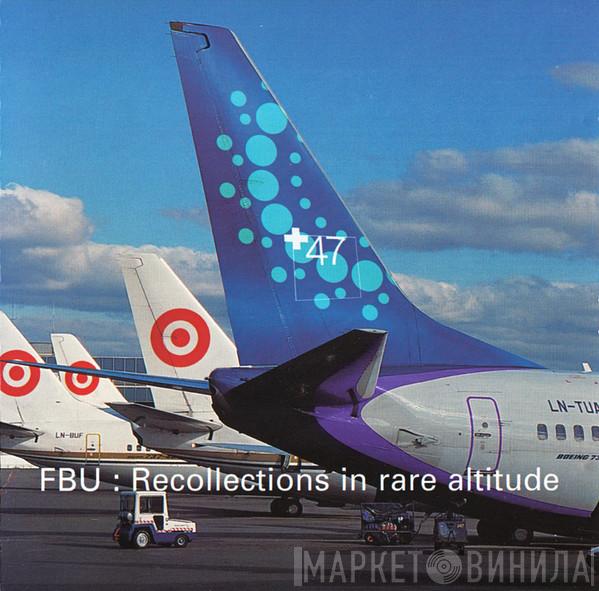  - FBU : Recollections In Rare Altitude