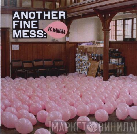 FC Kahuna - Another Fine Mess