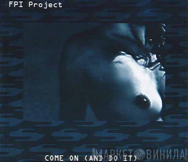 FPI Project - Come On (And Do It)