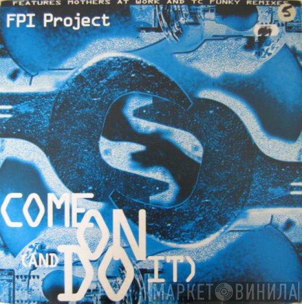 FPI Project - Come On (And Do It)