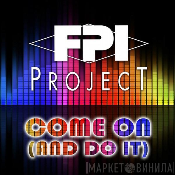  FPI Project  - Come On (And Do It)