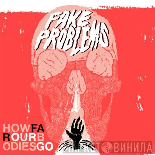 Fake Problems - How Far Our Bodies Go