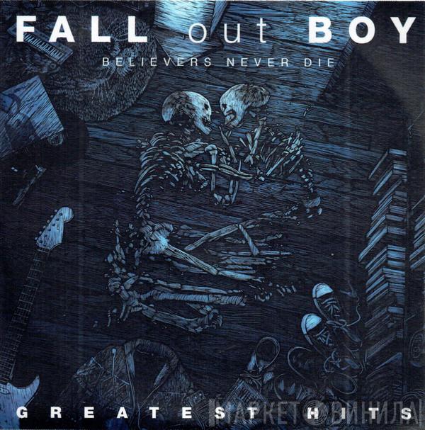 Fall Out Boy - Believers Never Die (Greatest Hits)