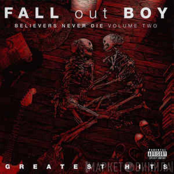Fall Out Boy - Believers Never Die (Volume Two)